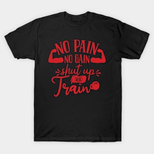 No pain no gain, shut up and train T-Shirt